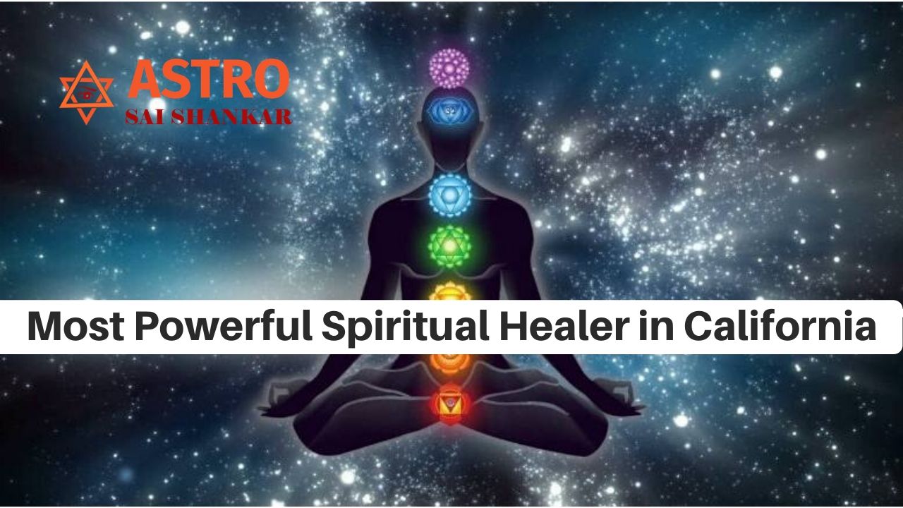 Most Powerful Spiritual Healer in California